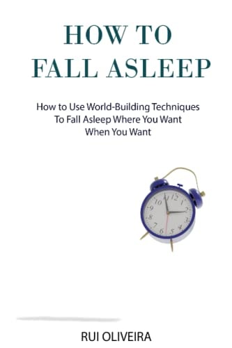 How to Fall Asleep Learn How to Use World-Building Techniques to Help You Deal with Sleep Problems