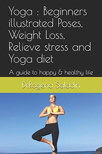 Yoga Beginners Illustrated Poses, Weight Loss, Relieve Stress and Yoga Diet: a Guide to Happy & Healthy Life