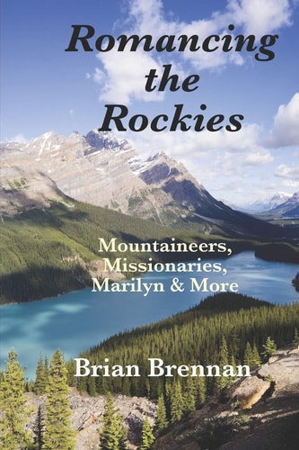 Romancing the Rockies Mountaineers, Missionaries, Marilyn and More
