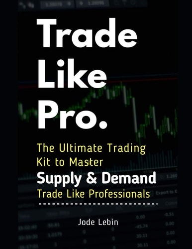 Trade Like Pro. the Ultimate Trading Kit to Master Supply and Demand Trade Like Professionals