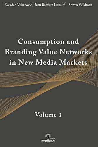 Consumption and Branding Value Networks in New Media Markets Volume 1