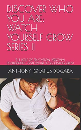 Discover Who You Are; Watch Yourself Grow. Series II The Role of Education, Personal Development and Failure in Becoming Great