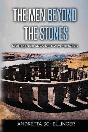 The Men Beyond the Stones Stonehenge: Klickitat's WWI Memorial
