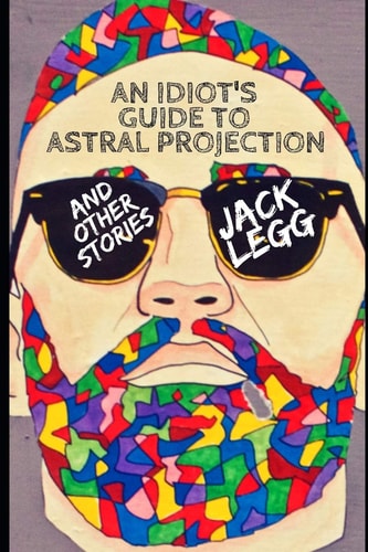 An Idiot's Guide to Astral Projection And Other Stories