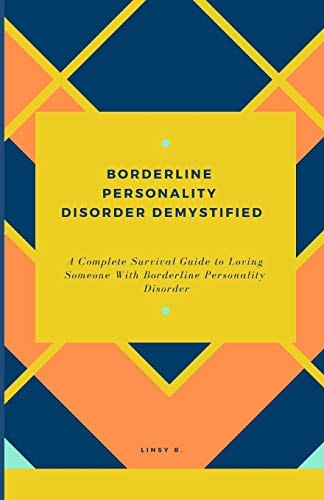 Borderline Personality Disorder Demystified A Complete Survival Guide To Loving Someone With Borderline Personality Disorder, Understanding Borderline Personality Disorder And Essential Family Guide