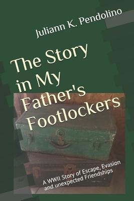 The Story in My Fathers Footlockers: A WWII Story of Escape, Evasion and unexpected Friendships
