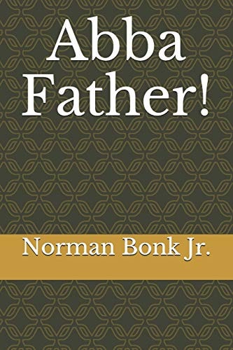 Abba, Father! A Collection of Poems Documenting My Life-Long Journey Back to Jesus