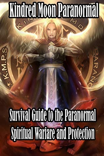 Kindred Moon Paranormal Survival Guide to the Paranormal Spiritual Warfare and Protection