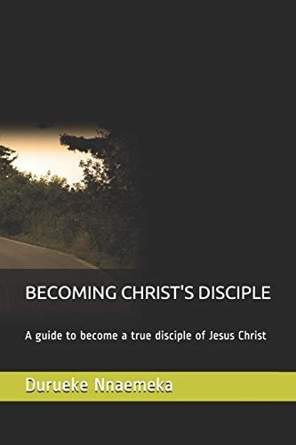 Becoming Christ's Disciple A Guide to Become a True Disciple of Jesus Christ
