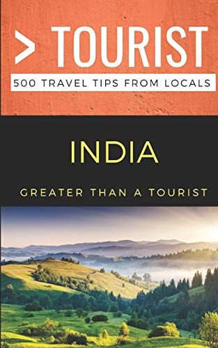 Greater Than a Tourist- India 500 Travel Tips from Locals