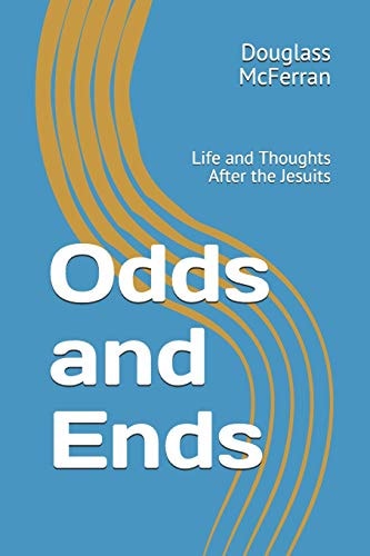 Odds and Ends Life and Thoughts After the Jesuits