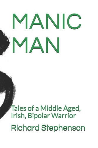 Manic Man Tales of a Middle Aged, Irish, Bipolar Warrior