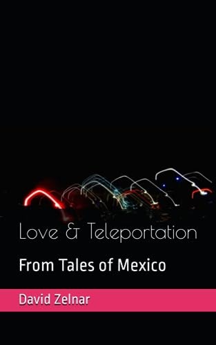 Love & Teleportation From Tales of Mexico Volume 1