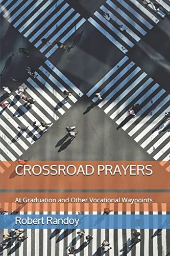 Crossroad Prayers At Graduation and Other Vocational Waypoints
