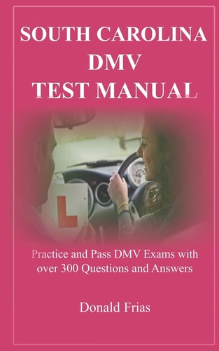 South Carolina DMV Test Manual Practice and Pass DMV Exams with Over 300 Questions and Answers