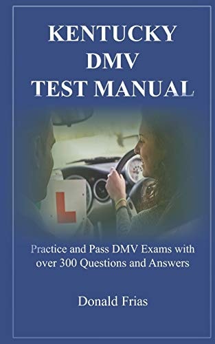 Kentucky DMV Test Manual Practice and Pass DMV Exams with Over 300 Questions and Answers