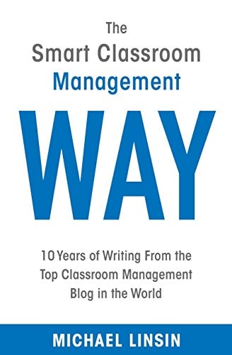 The Smart Classroom Management Way 10 Years of Writing From the Top Classroom Management Blog in the World