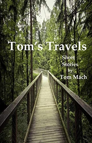 Tom's Travels Short Stories by Tom Mach