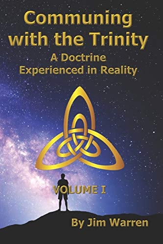Communing with the Trinity, Volume I A Doctrine Experienced in Reality