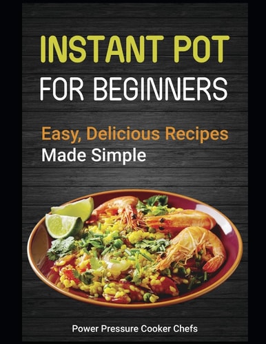 Instant Pot for Beginners Easy, Delicious Recipes Made Simple