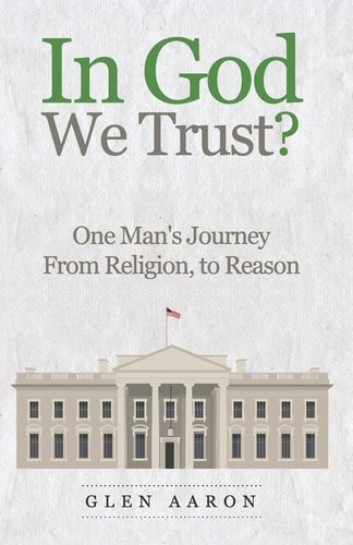 In God We Trust? One Man's Journey from Religion, to Reason