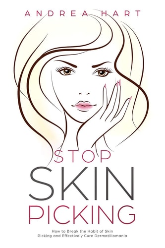 Stop Skin Picking How to Break the Habit of Skin Picking and Effectively Cure Dermatillomania