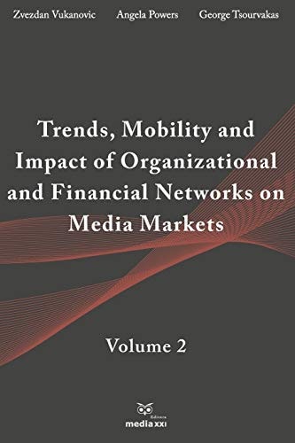 Trends, Mobility & Impact of Organizational & Financial Networks on Media Markets Volume 2