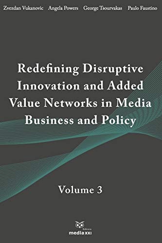 Redefining Disruptive Innovation & Added Value Networks in Media Business and Policy Volume 3