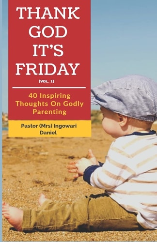 Thank God It's Friday (Vol.1) 40 Inspiring Thoughts on Godly Parenting