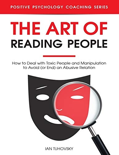 The Art of Reading People How to Deal with Toxic People and Manipulation to Avoid (or End) an Abusive Relation