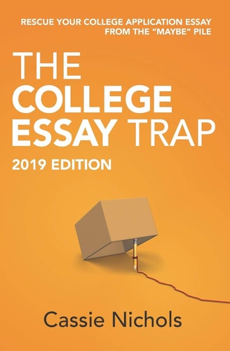 The College Essay Trap (2019 Edition) Rescue Your College Application Essay from the Maybe Pile