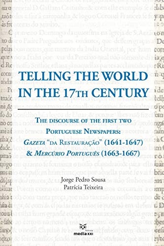 Telling the World in the 17th Century The Discourse of the First Two Portuguese Newspapers: Gazeta Da Restauração (1641-1647) & Mercúrio Português (1663-1667)