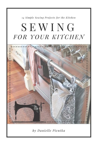 Sewing For Your Kitchen 14 Simple Sewing Projects for the Kitchen