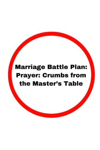 Marriage Battle Plan: Prayer Crumbs from the Master's Table