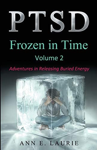 Ptsd Frozen in Time: Adventures in Releasing Buried Energy, Volume 2