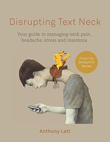 Disrupting Text Neck Your Guide to Managing Neck Pain, Headache, Stress and Insomnia