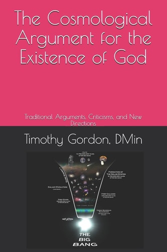 The Cosmological Argument for the Existence of God Traditional Arguments, Criticisms, and New Directions