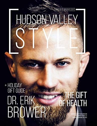 Hudson Valley Style Magazine - Issue No. 4 - Holidays 2017 Dr. Erik Brower: The Gift of Health + Holiday Gift Guide