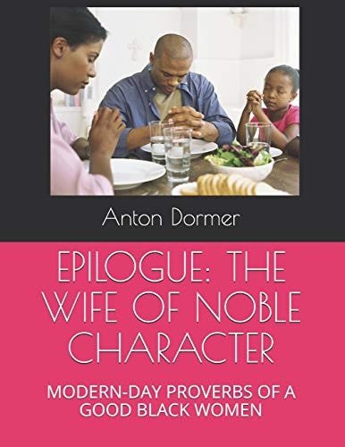 Epilogue The Wife of Noble Character: Modern-Day Proverbs of a Good Black Women