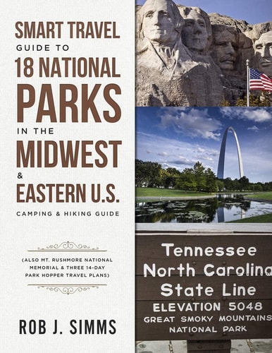 Smart Travel Guide to 18 National Parks in the Midwest & Eastern U. S. Camping & Hiking Guide - Also Mt. Rushmore National Memorial & Three 14-Day Park Hopper Travel Plans