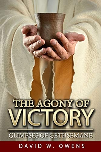 The Agony of Victory Glimpses of Gethsemane