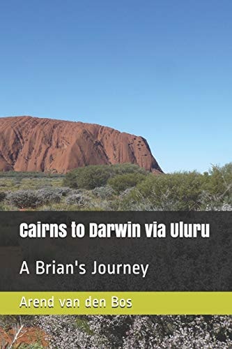 Cairns to Darwin Via Uluru A Brian's Journey