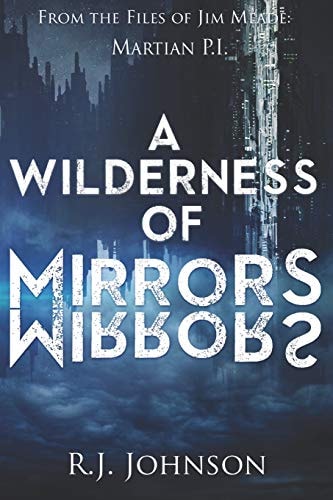 A Wilderness of Mirrors A Jim Meade: Martian P. I. Novel