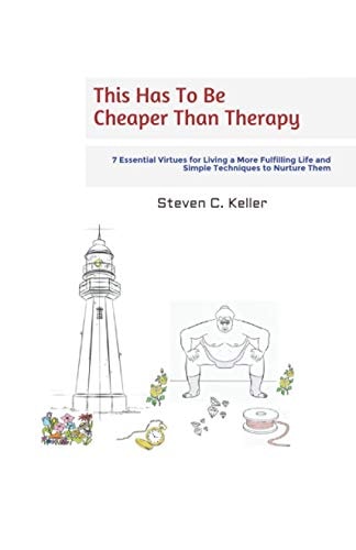 This Has To Be Cheaper Than Therapy 7 Essential Virtues for Living a More Fulfilling Life and Simple Techniques to Nurture Them