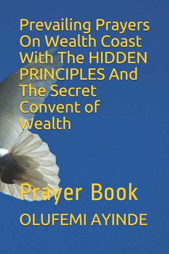 Prevailing Prayers on Wealth Coast with the Hidden Principles and the Secret Convent of Wealth Prayer Book