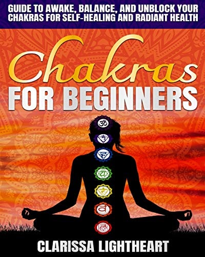 Chakras for Beginners Guide to Awake, Balance, and Unblock Your Chakras for Self-Healing and Radiant Health
