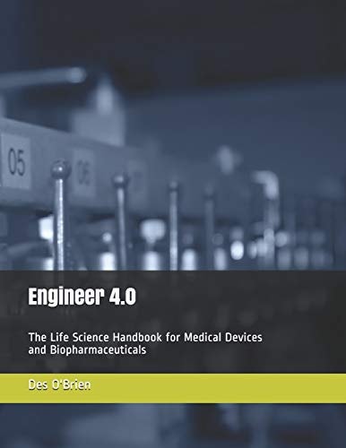 Engineer 4. 0 The Life Science Handbook for Medical Devices and BioPharmaceuticals