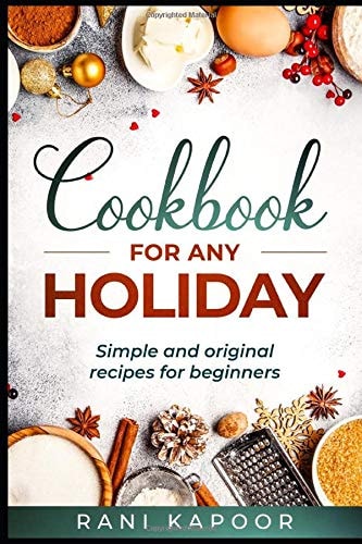 Cookbook for Any Holiday Simple and Original Recipes for Beginners