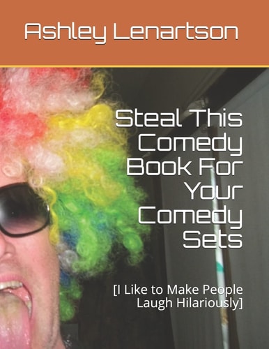 Steal This Comedy Book For Your Comedy Sets [I Like to Make People Laugh Hilariously]