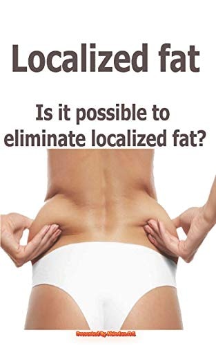 Localized Fat Is It Possible to Eliminate Localized Fat?